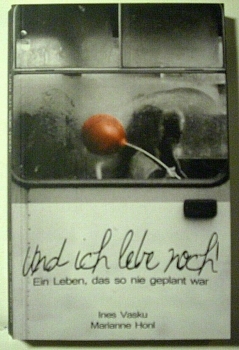 Und ich lebe noch! Ein Leben, das so nie geplant war von Ines Vasku, Marianne Honl